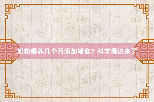 奶粉喂养几个月添加辅食？科学提议来了